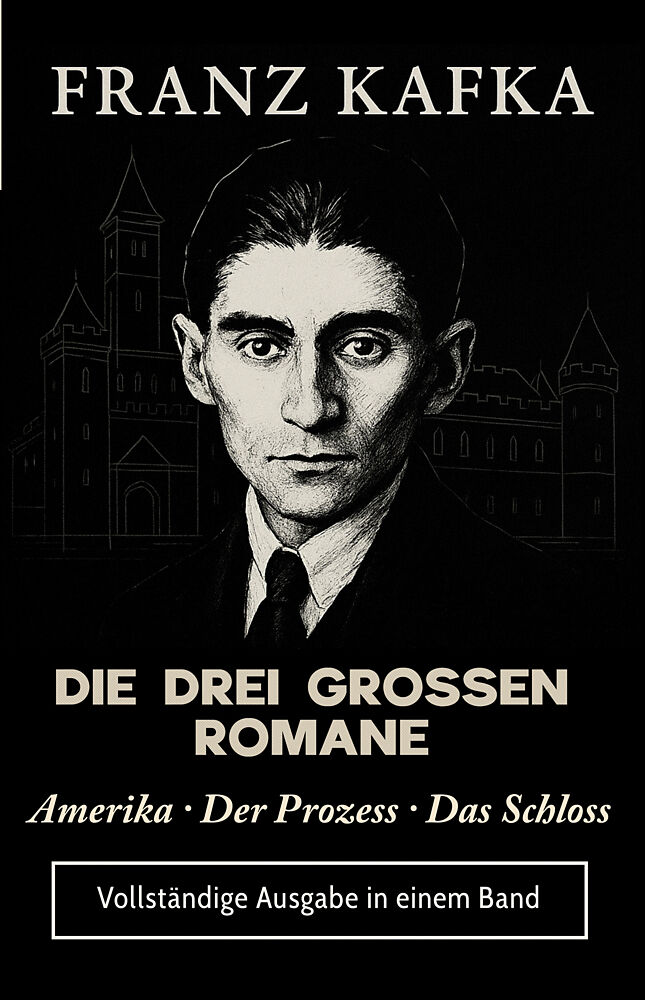 FRANZ KAFKA DIE DREI GROSSEN ROMANE Amerika · Der Prozess · Das Schloss
