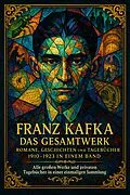 E-Book (epub) Franz Kafka: Das Gesamtwerk - Romane, Geschichten und die Tagebücher 1910-1923 in einem Band von Franz Kafka