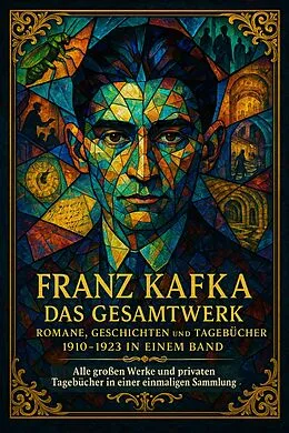 E-Book (epub) Franz Kafka: Das Gesamtwerk - Romane, Geschichten und die Tagebücher 1910-1923 in einem Band von Franz Kafka