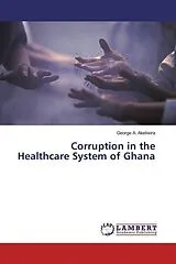 Kartonierter Einband Corruption in the Healthcare System of Ghana von George A. Akeliwira