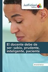 Kartonierter Einband El docente debe de ser: sabio, prudente, inteligente, paciente von Armando Barraza