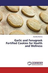 Kartonierter Einband Garlic and Fenugreek Fortified Cookies for Health and Wellness von Avantika Sharma