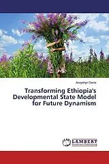 Kartonierter Einband (Kt) Transforming Ethiopia's Developmental State Model for Future Dynamism von Asayehgn Desta