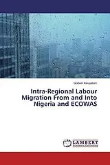Kartonierter Einband Intra-Regional Labour Migration From and Into Nigeria and ECOWAS von Godwin Ikwuyatum
