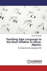Kartonierter Einband (Kt) Teaching Sign Language to the Deaf Children in Adrar, Algeria. von Hicham Abdelouafi