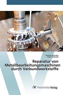 Kartonierter Einband Reparatur von Metallbearbeitungsmaschinen durch Verbundwerkstoffe von Anatoly Ischenko, Elena Ischenko