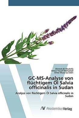 Kartonierter Einband GC-MS-Analyse von flüchtigem Öl Salvia officinalis in Sudan von Ahmed Ali Mustafa, Amna Yousif Mohamed, Omer Musa Izz Eldin