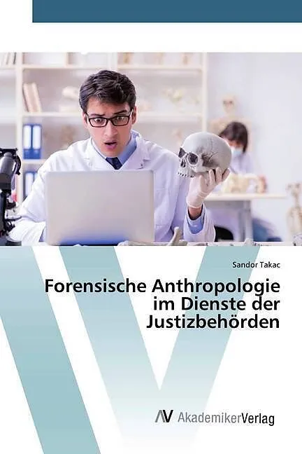Forensische Anthropologie im Dienste der Justizbehörden