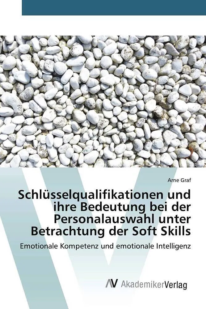 Schlüsselqualifikationen und ihre Bedeutung bei der Personalauswahl unter Betrachtung der Soft Skills
