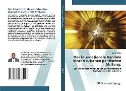 Das internationale Handeln einer deutschen politischen Stiftung