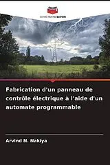 Kartonierter Einband (Kt) Fabrication d'un panneau de contrôle électrique à l'aide d'un automate programmable von Arvind N. Nakiya