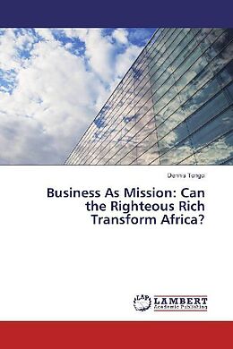 Kartonierter Einband Business As Mission: Can the Righteous Rich Transform Africa? von Dennis Tongoi
