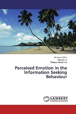 Kartonierter Einband Perceived Emotion in the Information Seeking Behaviour von Aondoana Orlu, Hajaratu Ilo, Theresa Nwafornso