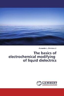 Kartonierter Einband The basics of electrochemical modifying of liquid dielectrics von Alexander L. Shimkevich