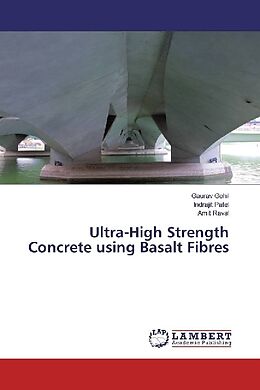 Kartonierter Einband Ultra-High Strength Concrete using Basalt Fibres von Gaurav Gohil, Indrajit Patel, Amit Raval