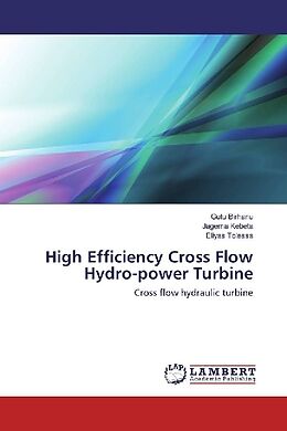 Kartonierter Einband High Efficiency Cross Flow Hydro-power Turbine von Gutu Birhanu, Jagema Kebeta, Eliyas Tolessa
