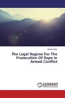 Couverture cartonnée The Legal Regime For The Prosecution Of Rape In Armed Conflict de Caroline Oba