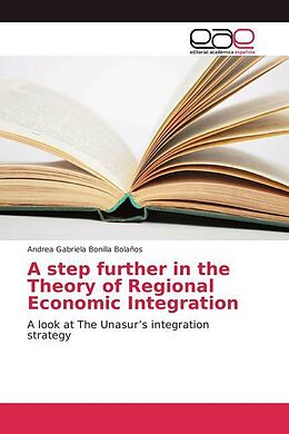 Kartonierter Einband A step further in the Theory of Regional Economic Integration von Andrea Gabriela Bonilla Bolaños