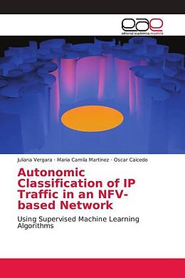 Kartonierter Einband Autonomic Classification of IP Traffic in an NFV-based Network von Juliana Vergara, Maria Camila Martinez, Oscar Caicedo