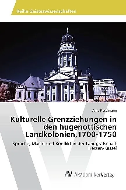 Kulturelle Grenzziehungen in den hugenottischen Landkolonien,1700-1750