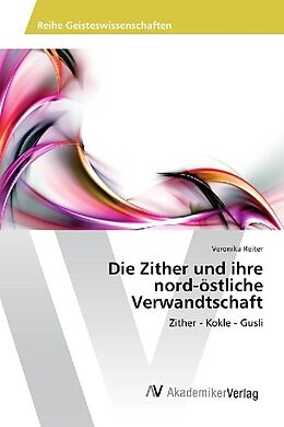 Kartonierter Einband Die Zither und ihre nord-östliche Verwandtschaft von Veronika Reiter