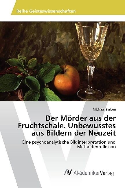 Der Mörder aus der Fruchtschale. Unbewusstes aus Bildern der Neuzeit