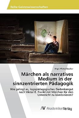 Kartonierter Einband Märchen als narratives Medium in der sinnzentrierten Pädagogik von Birgit Pfatschbacher
