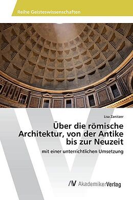 Kartonierter Einband Über die römische Architektur, von der Antike bis zur Neuzeit von Lisa Zanitzer