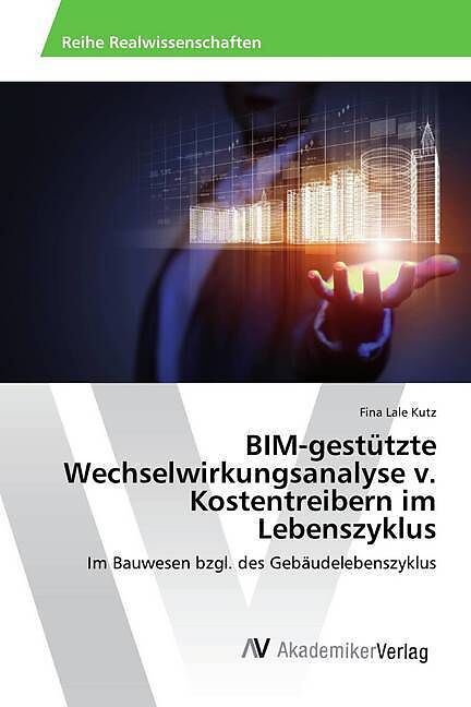 BIM-gestützte Wechselwirkungsanalyse v. Kostentreibern im Lebenszyklus