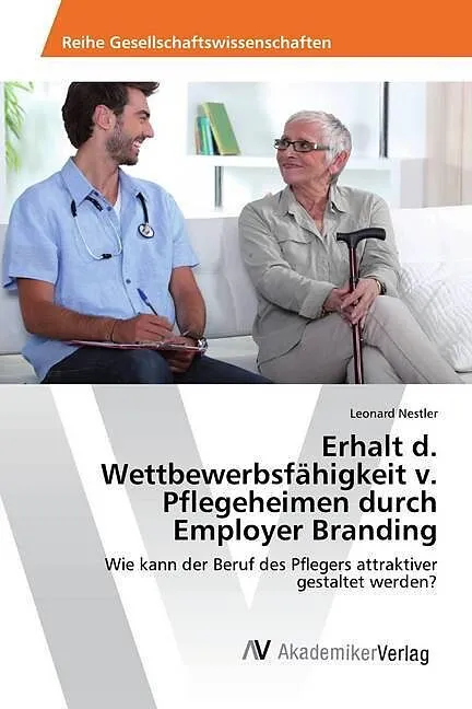 Erhalt d. Wettbewerbsfähigkeit v. Pflegeheimen durch Employer Branding