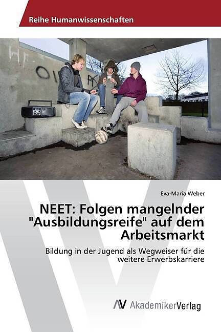 NEET: Folgen mangelnder "Ausbildungsreife" auf dem Arbeitsmarkt