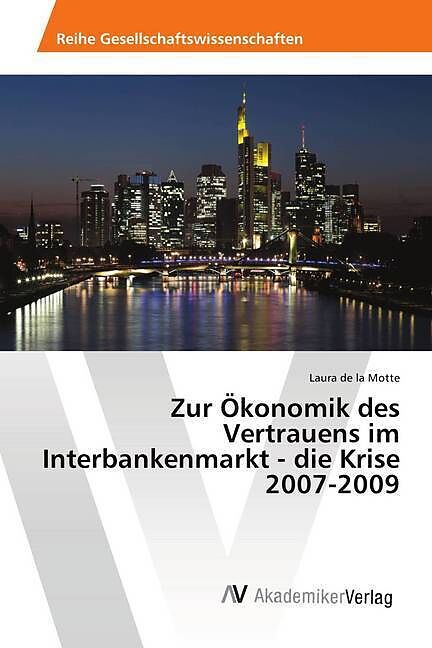 Zur Ökonomik des Vertrauens im Interbankenmarkt - die Krise 2007-2009