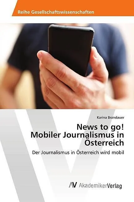 News to go! Mobiler Journalismus in Österreich