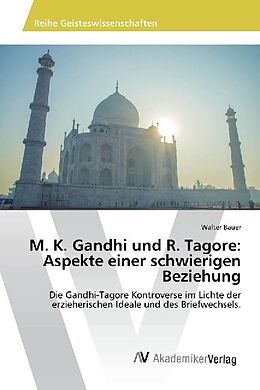 Kartonierter Einband M. K. Gandhi und R. Tagore: Aspekte einer schwierigen Beziehung von Walter Bauer