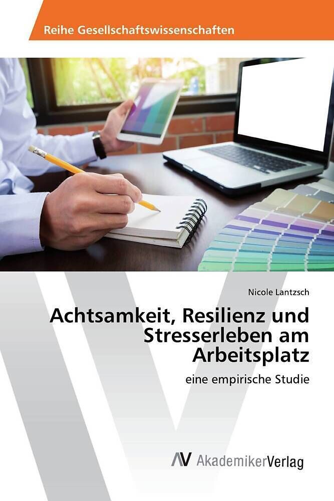 Achtsamkeit, Resilienz und Stresserleben am Arbeitsplatz