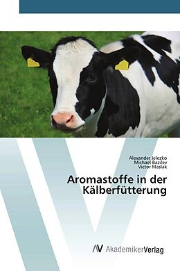 Kartonierter Einband Aromastoffe in der Kälberfütterung von Alexander Jelezko, Michael Bazilev, Victor Maslak