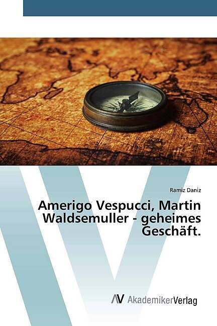 Amerigo Vespucci, Martin Waldsemuller - geheimes Geschäft