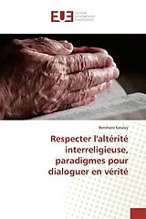 Kartonierter Einband (Kt) Respecter l'altérité interreligieuse, paradigmes pour dialoguer en vérité von Bernhard Katalay