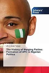 Kartonierter Einband The History of Merging Parties: Formation of APC in Nigerian Politics von Jibrin Ubale Yahaya