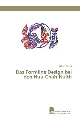 Kartonierter Einband Das Formline Design bei den Nuu-Chah-Nulth von Gilbert Rüegg
