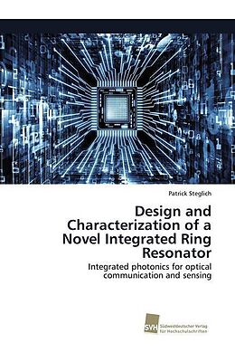 Kartonierter Einband Design and Characterization of a Novel Integrated Ring Resonator von Patrick Steglich