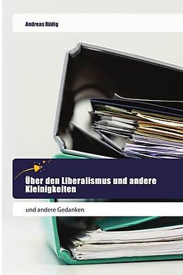 Kartonierter Einband Über den Liberalismus und andere Kleinigkeiten von Andreas Rüdig