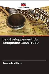 Kartonierter Einband (Kt) Le développement du saxophone 1850-1950 von Braam de Villiers