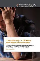 Kartonierter Einband "Drei Statt Dry" - Trinkenddem Alkohol entkommen von Robert Anatol Stein
