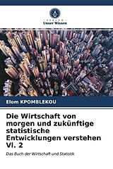 Kartonierter Einband Die Wirtschaft von morgen und zukünftige statistische Entwicklungen verstehen Vl. 2 von Elom Kpomblekou