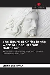 Kartonierter Einband (Kt) The figure of Christ in the work of Hans Urs von Balthasar von Sibiri Félix Koala