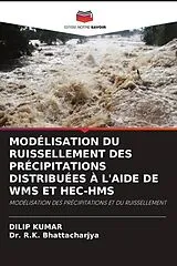 Kartonierter Einband (Kt) MODÉLISATION DU RUISSELLEMENT DES PRÉCIPITATIONS DISTRIBUÉES À L'AIDE DE WMS ET HEC-HMS von Dilip Kumar, Dr. R.K. Bhattacharjya