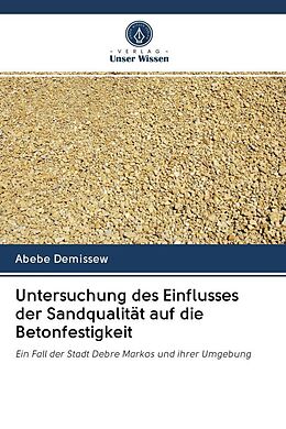 Kartonierter Einband Untersuchung des Einflusses der Sandqualität auf die Betonfestigkeit von Abebe Demissew