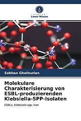 Kartonierter Einband Molekulare Charakterisierung von ESBL-produzierenden Klebsiella-SPP-Isolaten von Sobhan Ghafourian