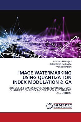 Kartonierter Einband IMAGE WATERMARKING USING QUANTIZATION INDEX MODULATION & GA von Prashant Hemrajani, Satpal Singh Kushwaha, Varsha Himthani